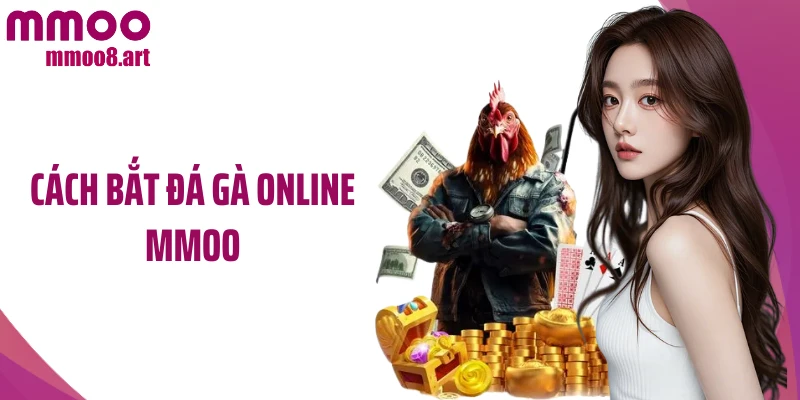 Cách Bắt Đá Gà Online MMOO: Bí Quyết Đọc Kèo Từ Cao Thủ