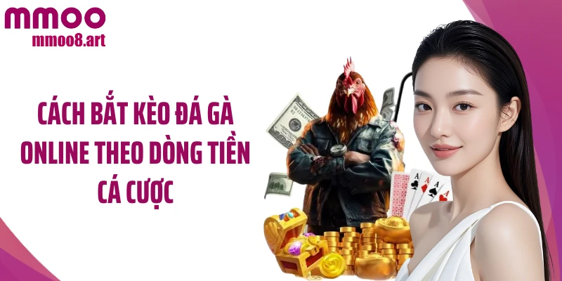 Cách bắt kèo đá gà online theo dòng tiền cá cược