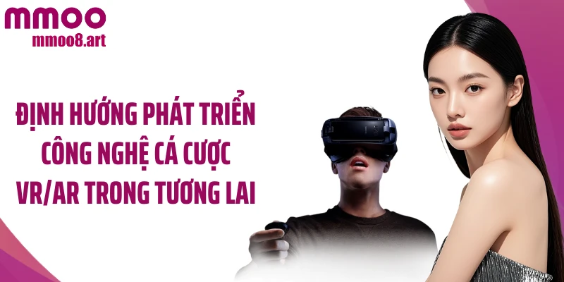 Định hướng phát triển công nghệ cá cược VR/AR trong tương lai