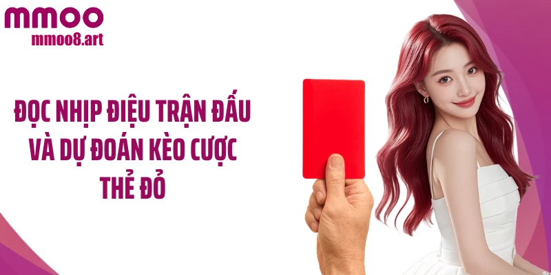 Đọc nhịp điệu trận đấu và dự đoán kèo cược thẻ đỏ