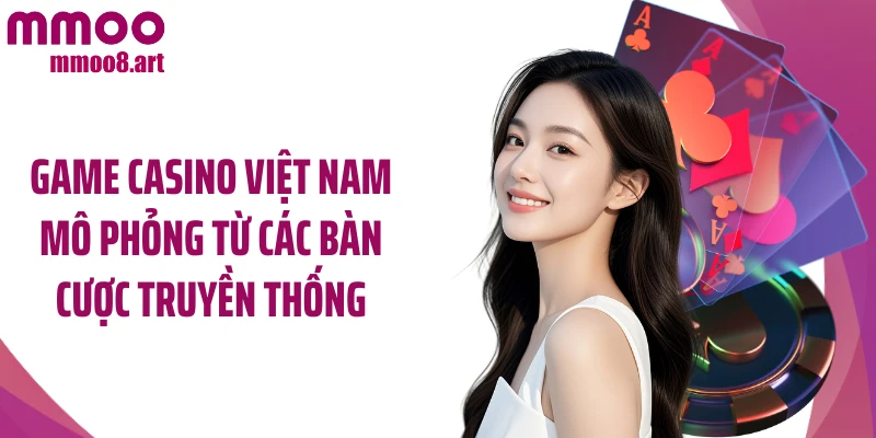Game casino Việt Nam mô phỏng từ các bàn cược truyền thống