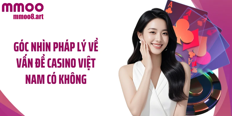 Góc nhìn pháp lý về vấn đề casino Việt Nam có không