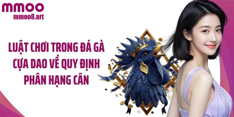 Luật chơi trong đá gà cựa dao về quy định phân hạng cân