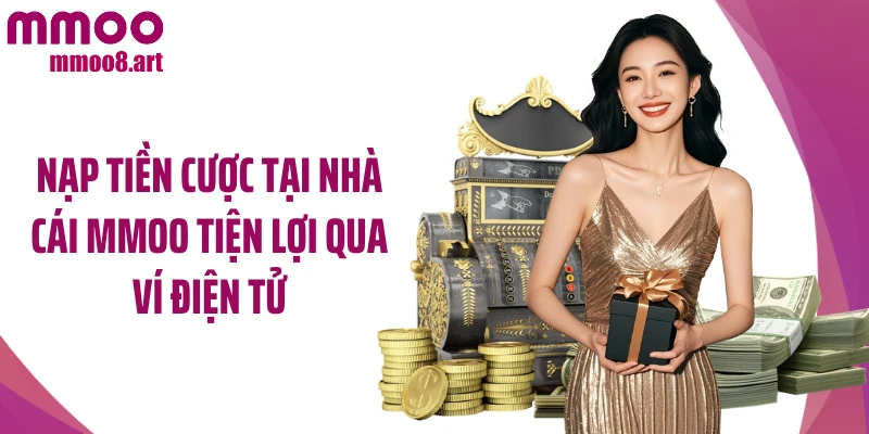 Nạp tiền cược tại nhà cái MMOO tiện lợi qua ví điện tử