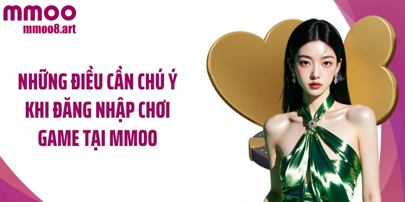 Những điều cần chú ý khi đăng nhập chơi game tại MMOO