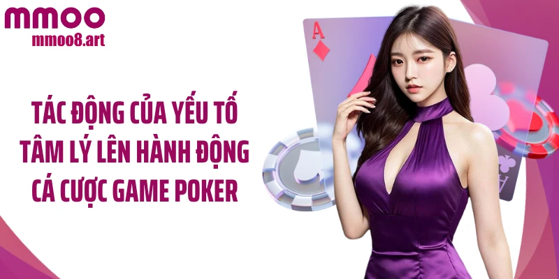 Tác động của yếu tố tâm lý lên hành động cá cược game poker
