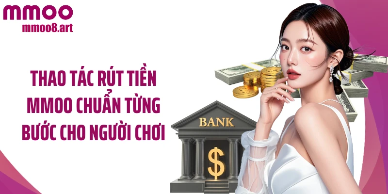Thao tác rút tiền MMOO chuẩn từng bước cho người chơi