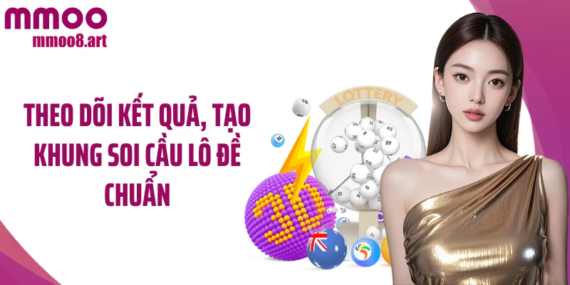 Theo dõi kết quả, tạo khung soi cầu lô đề chuẩn