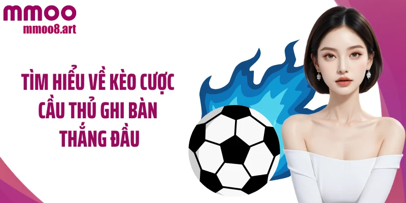 Tìm hiểu về kèo cược cầu thủ ghi bàn thắng đầu