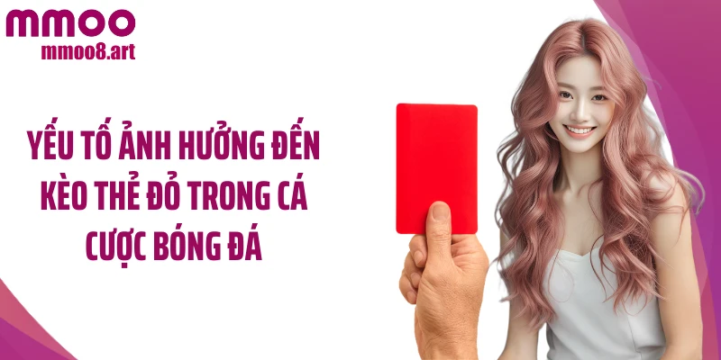 Yếu tố ảnh hưởng đến kèo thẻ đỏ trong cá cược bóng đá